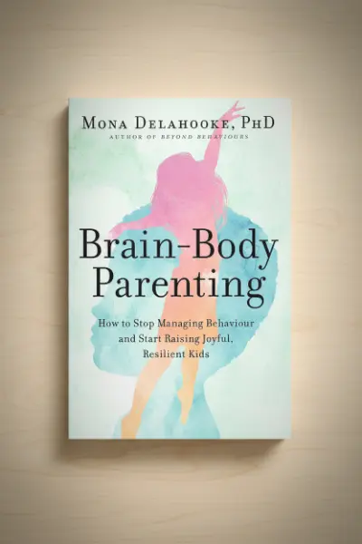 Brain-Body Parenting: How to Stop Managing Behavior and Start Raising Joyful, Resilient Kids