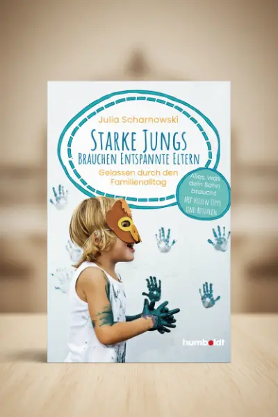 Starke Jungs brauchen entspannte Eltern: Gelassen durch den Familienalltag. Alles, was dein Sohn braucht. Mit vielen Tipps und Ritualen